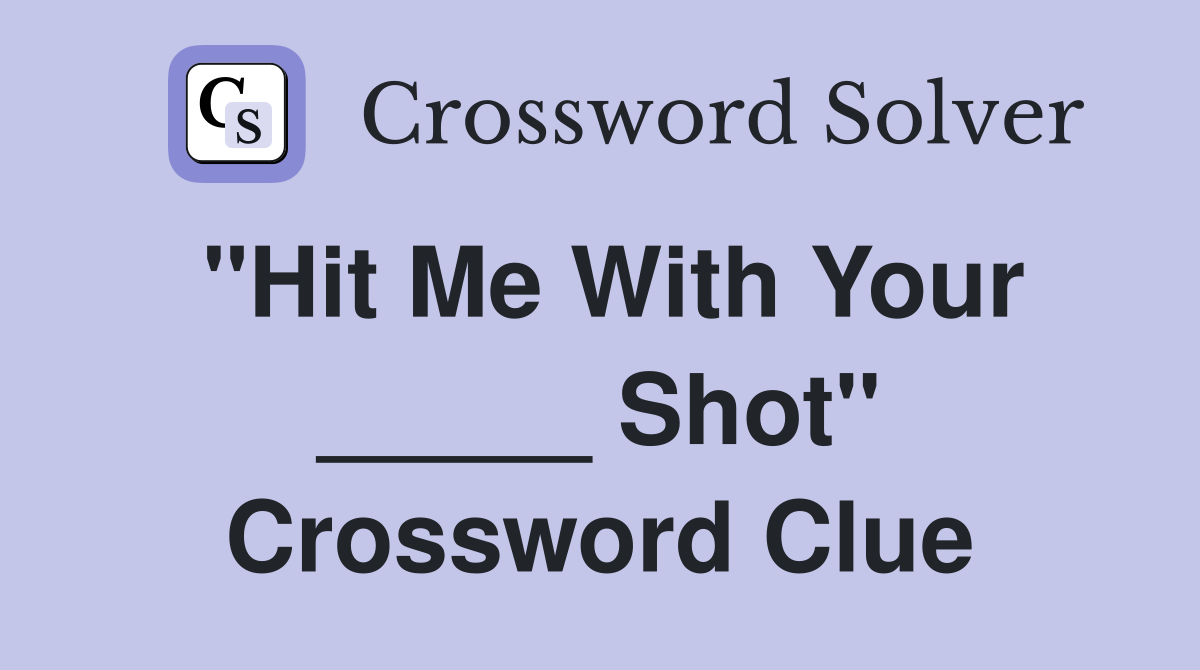 "Hit Me With Your _____ Shot" Crossword Clue