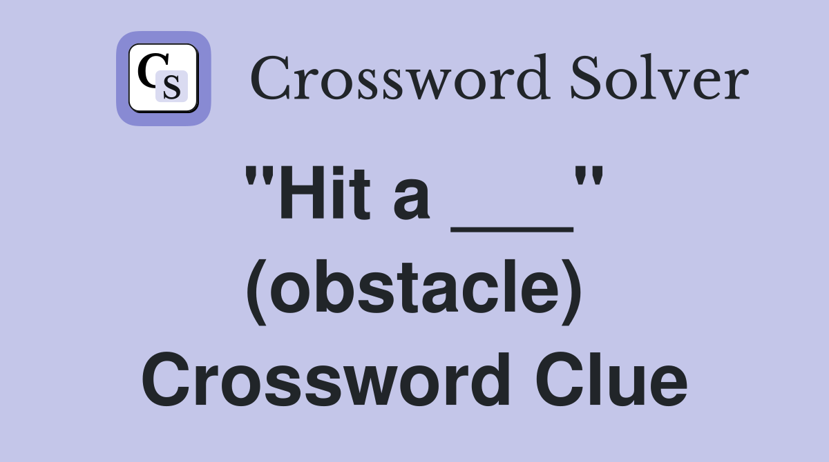 "Hit a ___" (obstacle) Crossword Clue