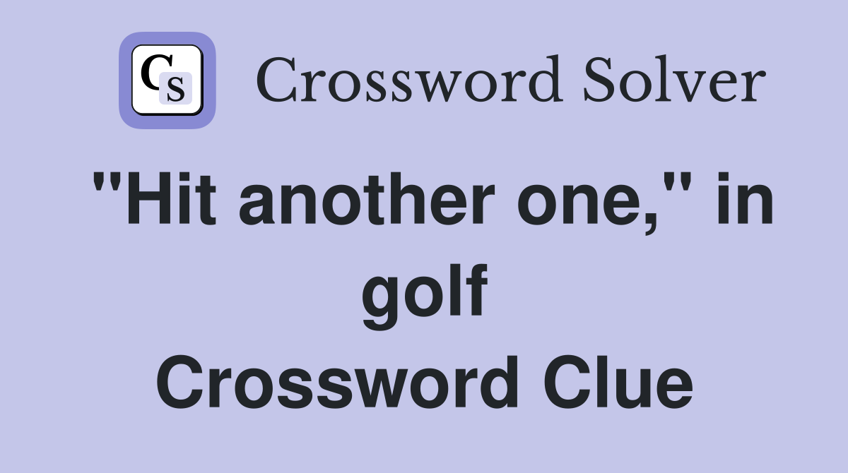 "Hit another one," in golf Crossword Clue