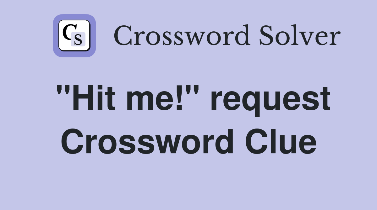 "Hit me!" request Crossword Clue