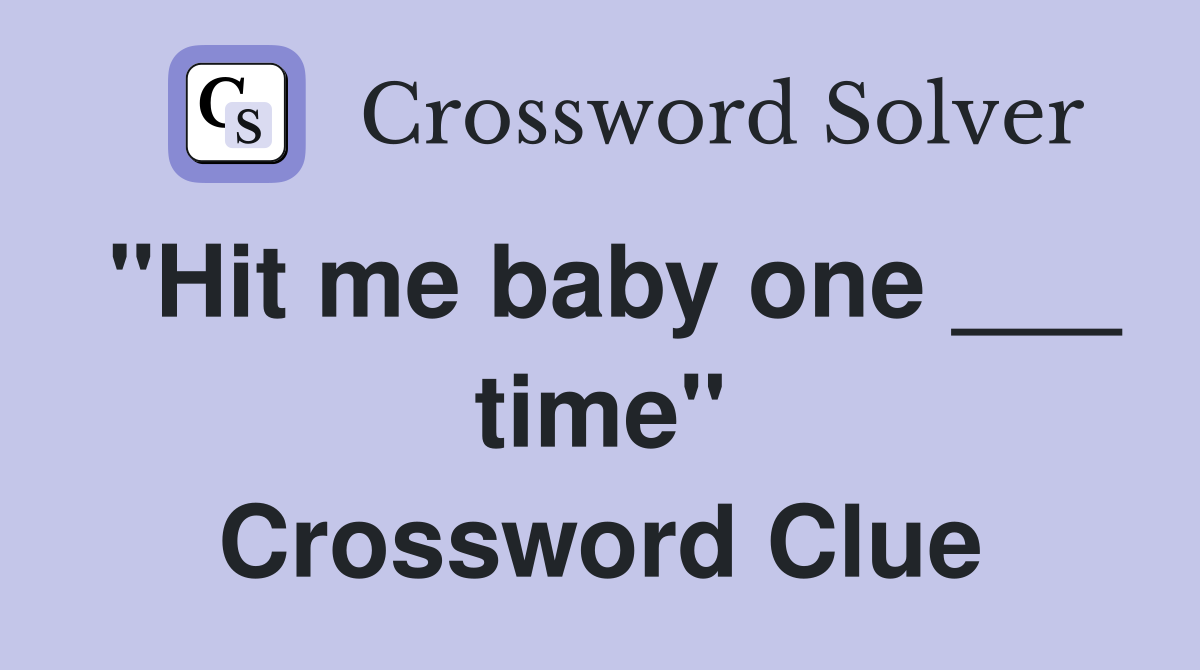 "Hit me baby one ___ time" Crossword Clue