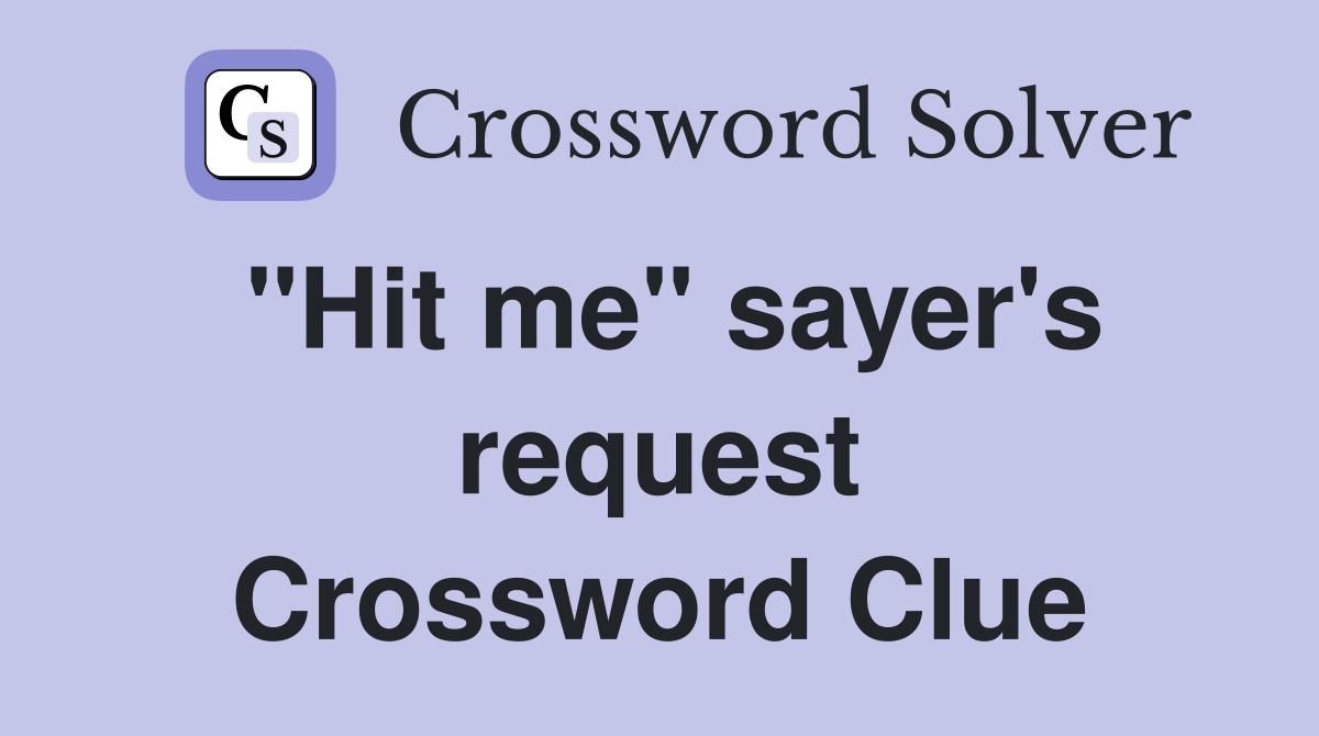 "Hit me" sayer's request Crossword Clue