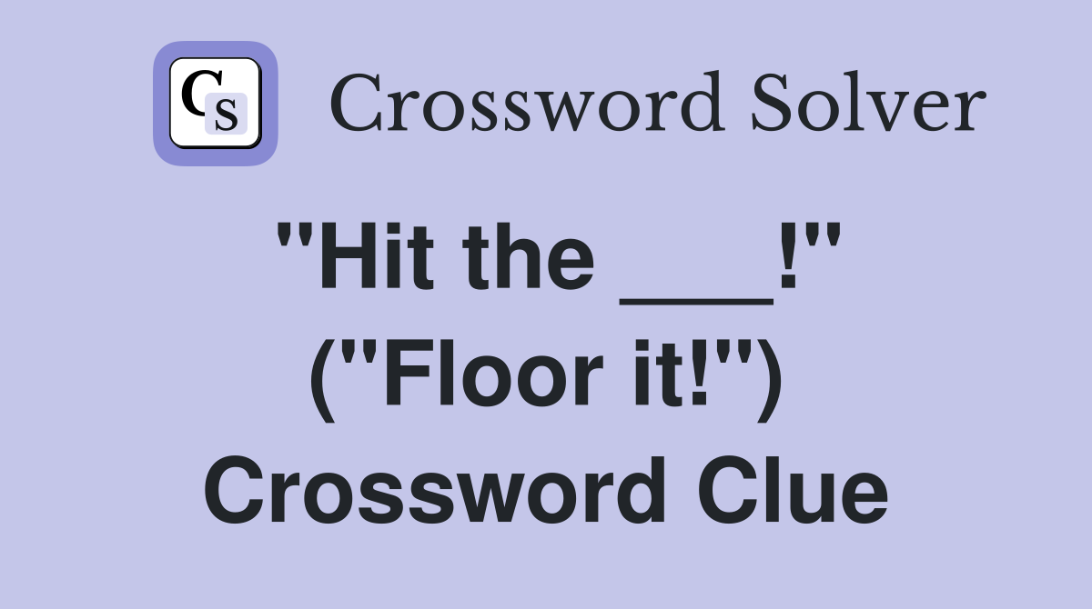"Hit the ___!" ("Floor it!") Crossword Clue