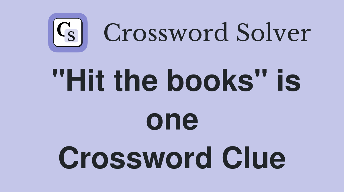 "Hit the books" is one Crossword Clue