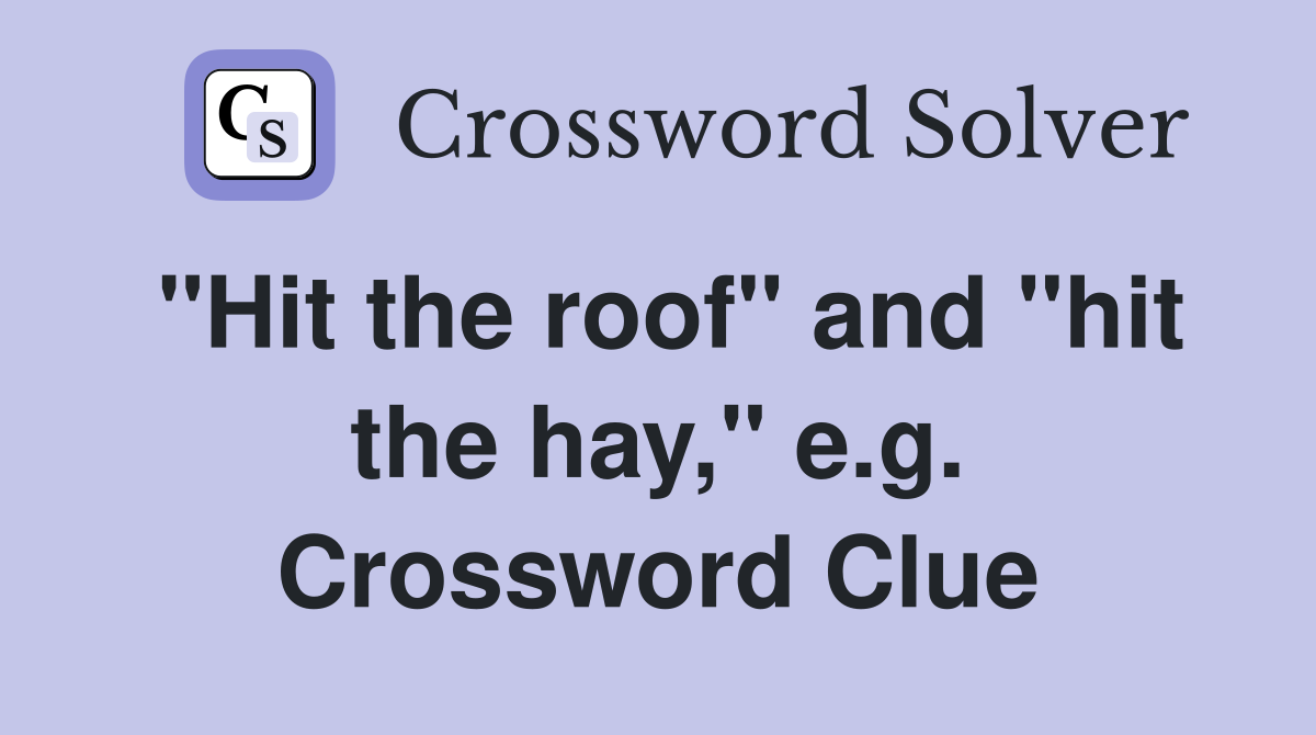 "Hit the roof" and "hit the hay," e.g. Crossword Clue