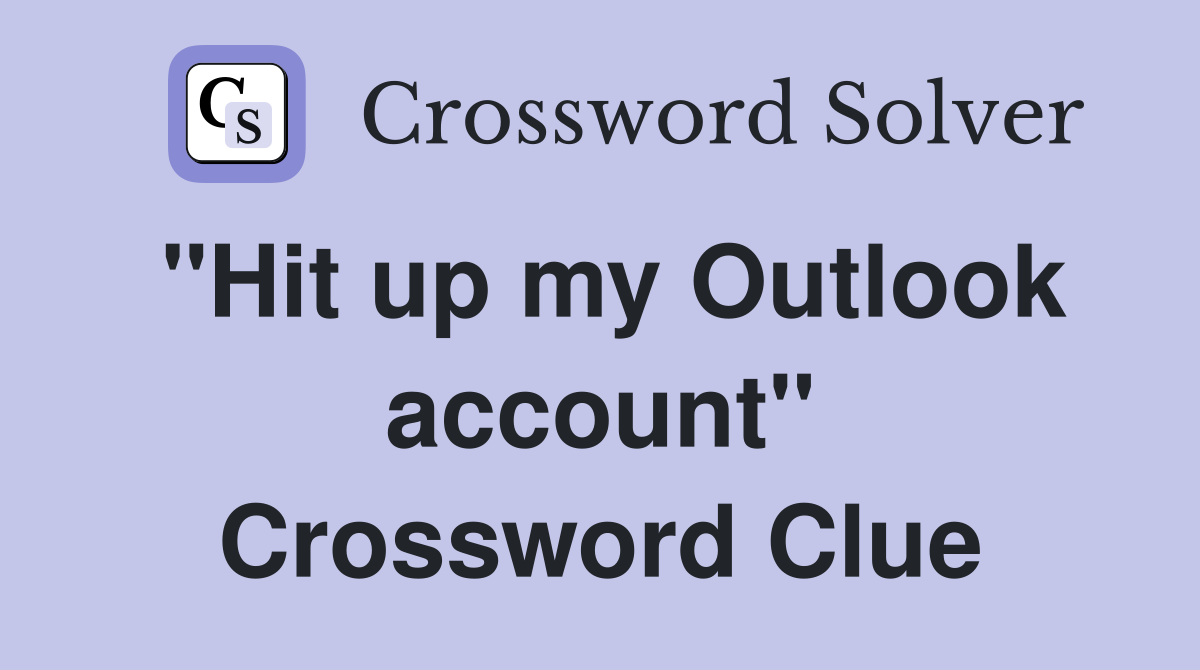 "Hit up my Outlook account" Crossword Clue