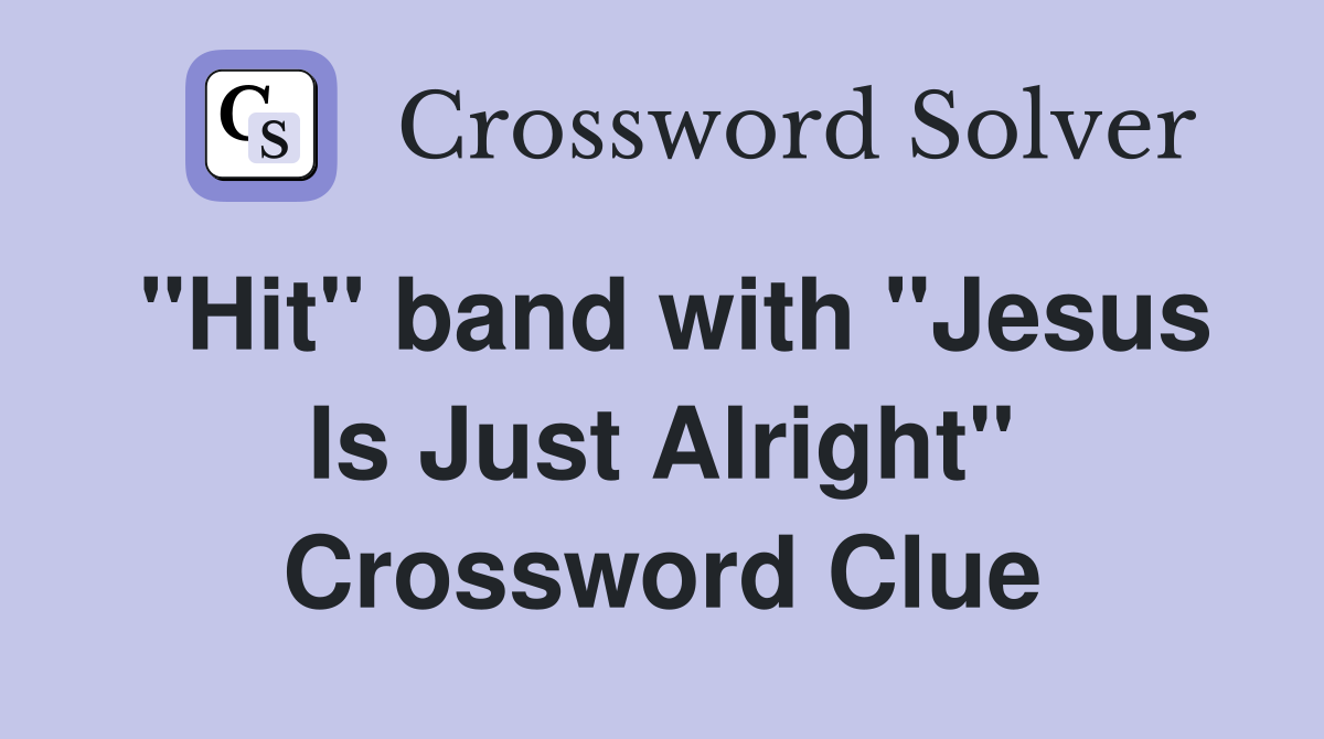 "Hit" band with "Jesus Is Just Alright" Crossword Clue
