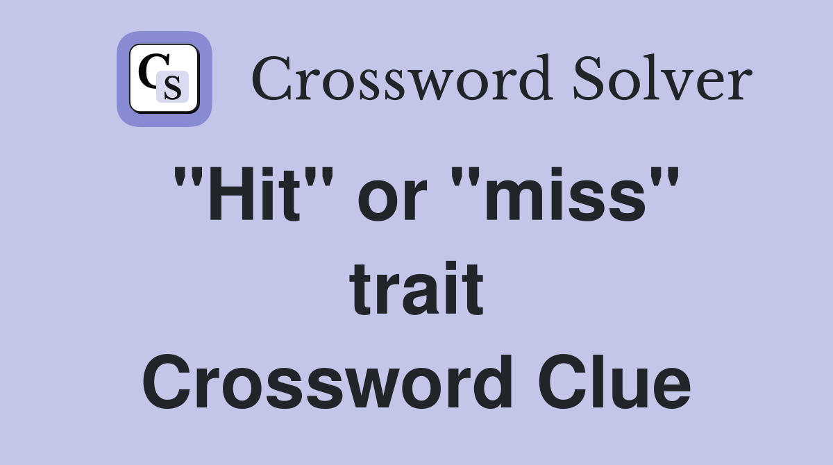 "Hit" or "miss" trait Crossword Clue