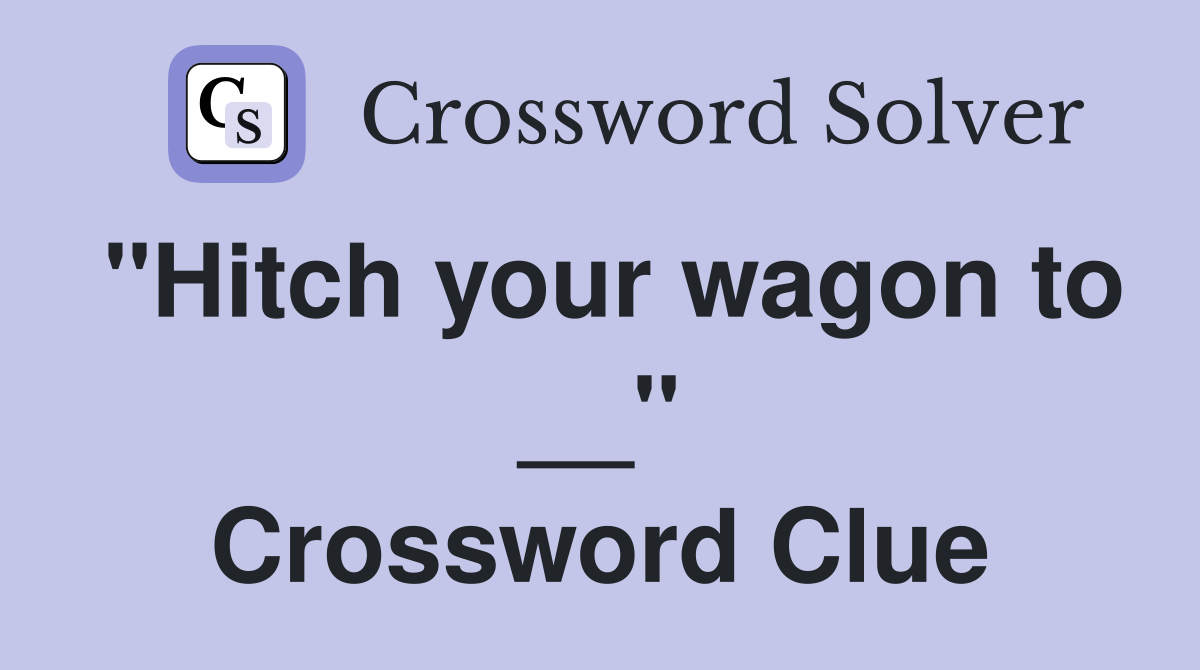 "Hitch your wagon to __" Crossword Clue