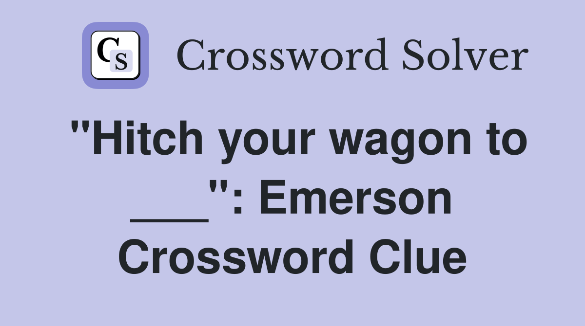 "Hitch your wagon to ___": Emerson Crossword Clue