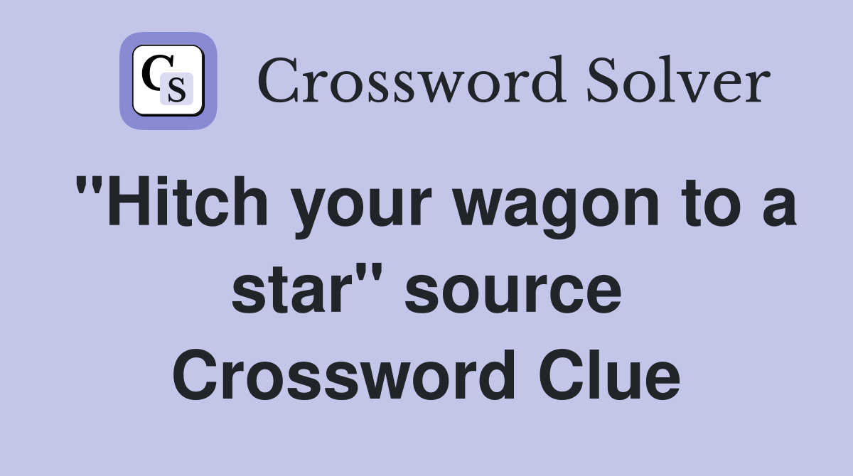 "Hitch your wagon to a star" source Crossword Clue