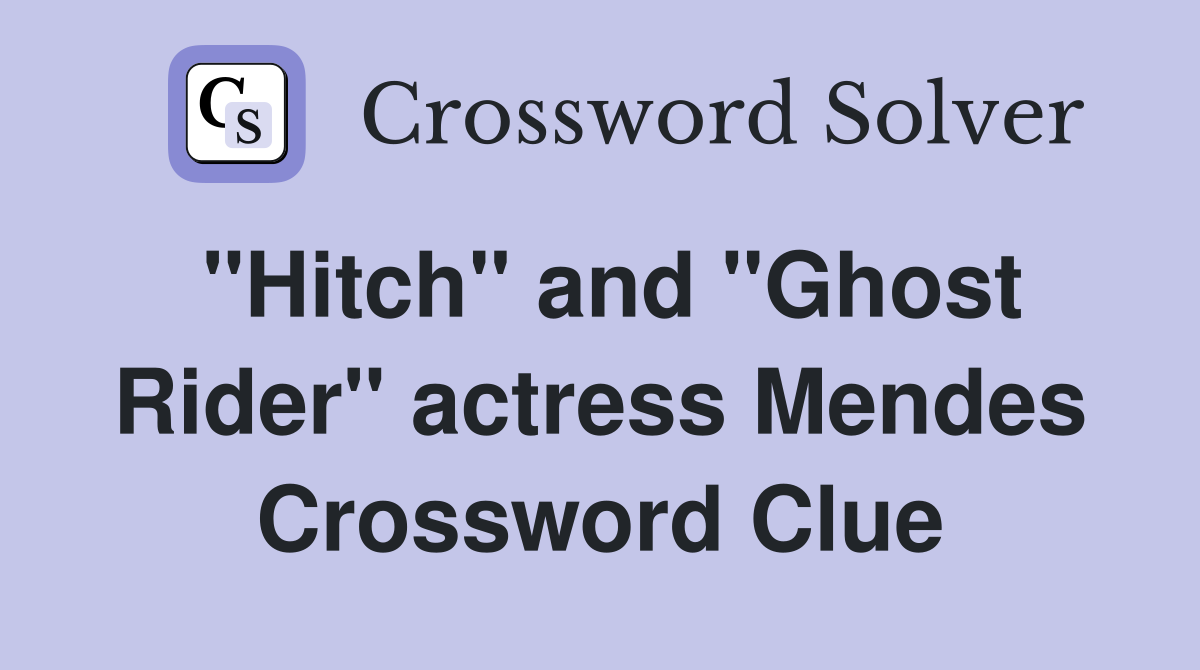 "Hitch" and "Ghost Rider" actress Mendes Crossword Clue