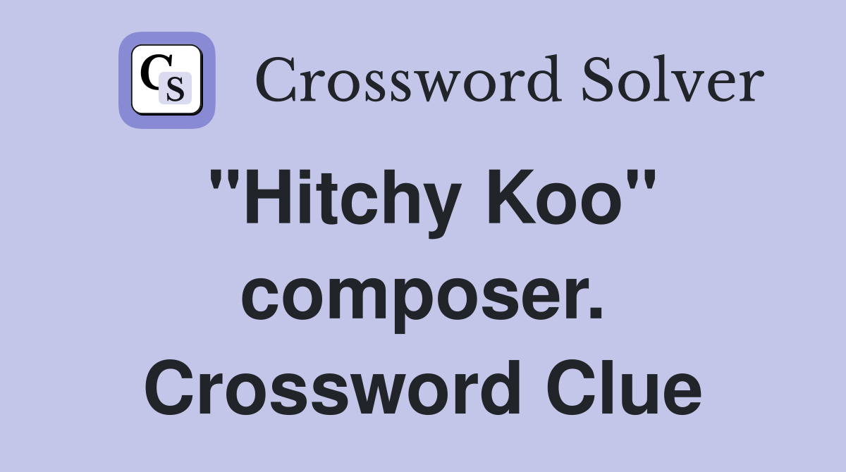 "Hitchy Koo" composer. Crossword Clue
