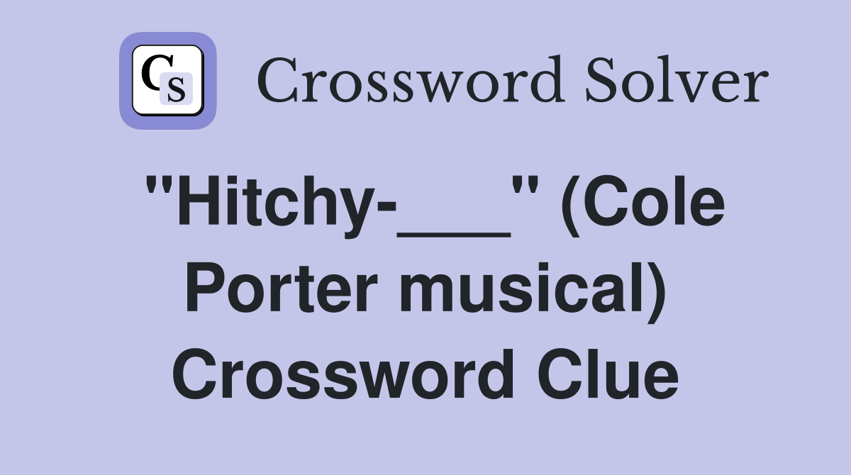 "Hitchy-___" (Cole Porter musical) Crossword Clue