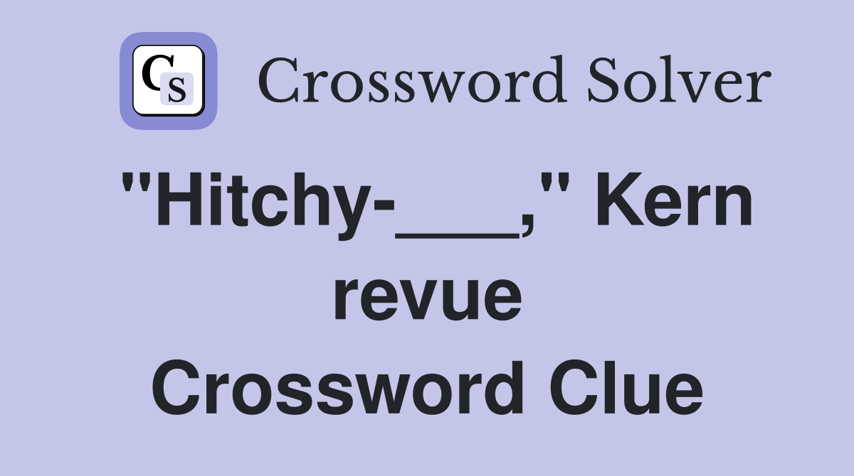"Hitchy-___," Kern revue Crossword Clue