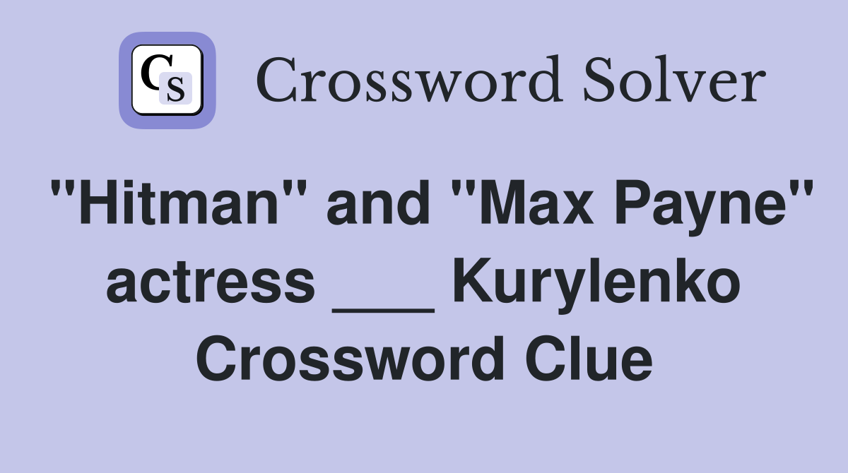 "Hitman" and "Max Payne" actress ___ Kurylenko Crossword Clue