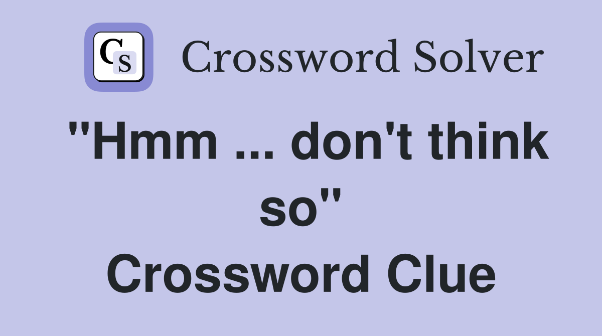 "Hmm ... don't think so" Crossword Clue