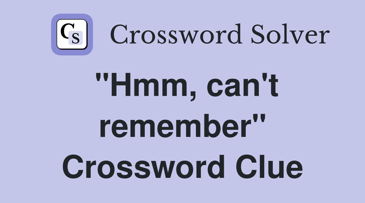 "Hmm, can't remember" Crossword Clue