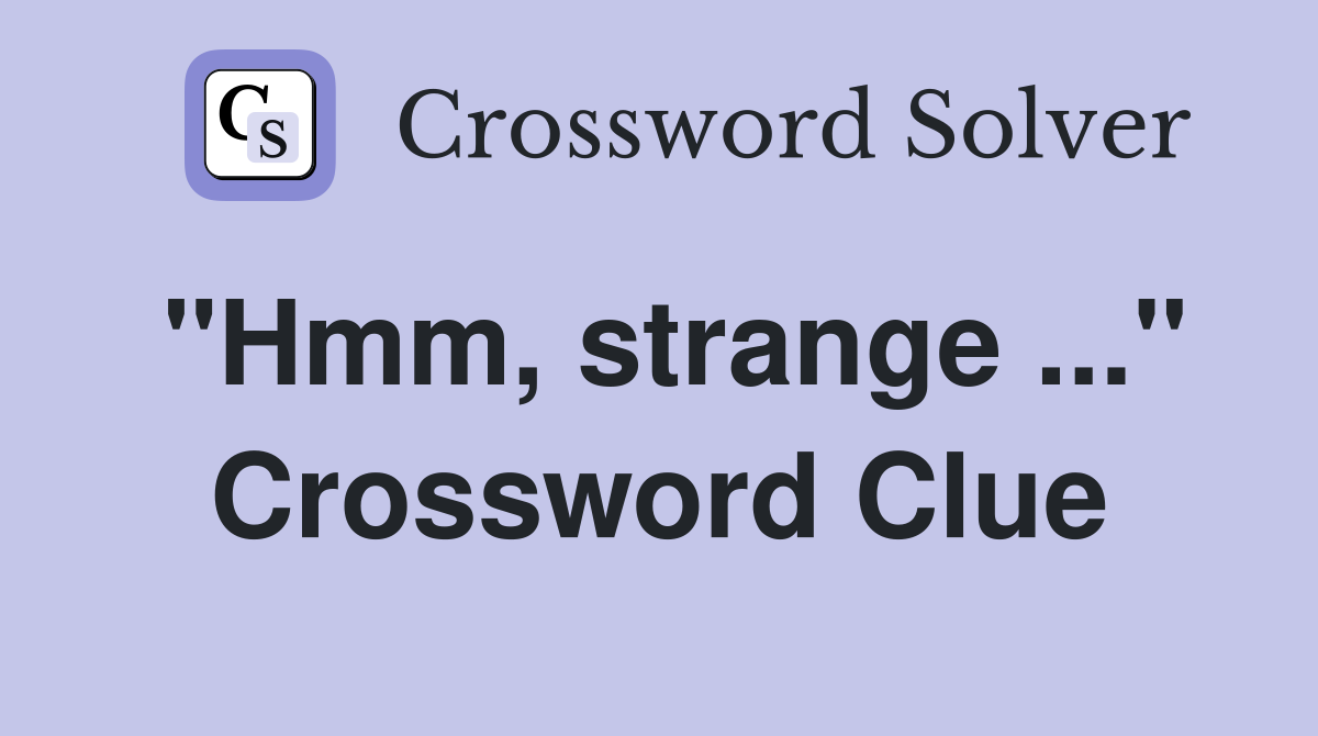 "Hmm, strange ..." Crossword Clue