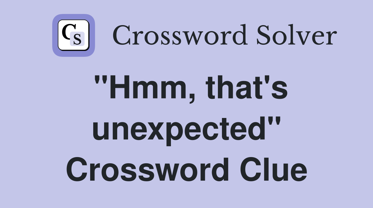 "Hmm, that's unexpected" Crossword Clue