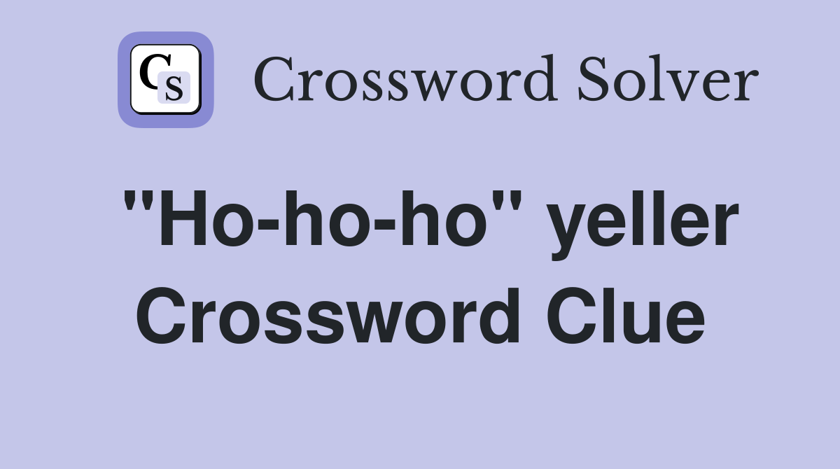 "Ho-ho-ho" yeller Crossword Clue
