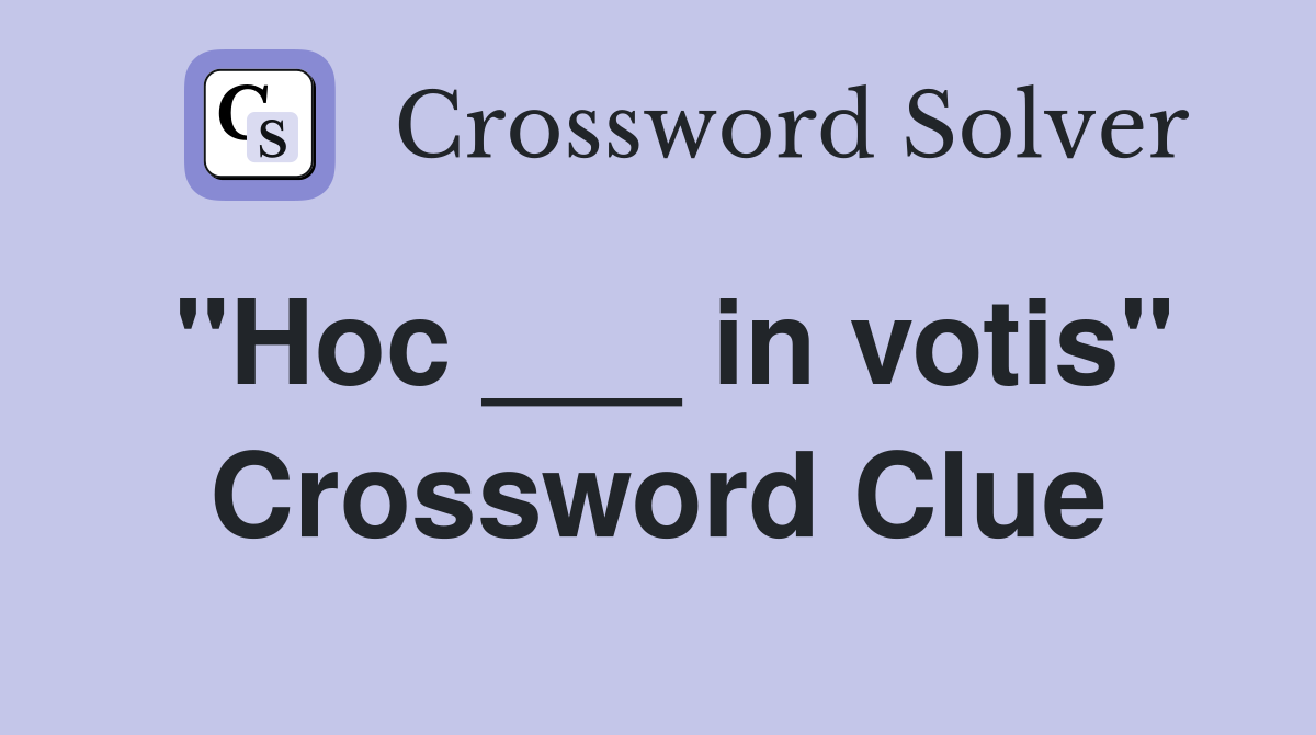 "Hoc ___ in votis" Crossword Clue