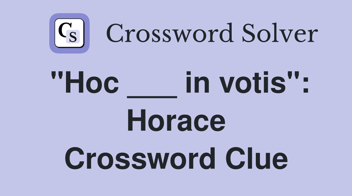 "Hoc ___ in votis": Horace Crossword Clue