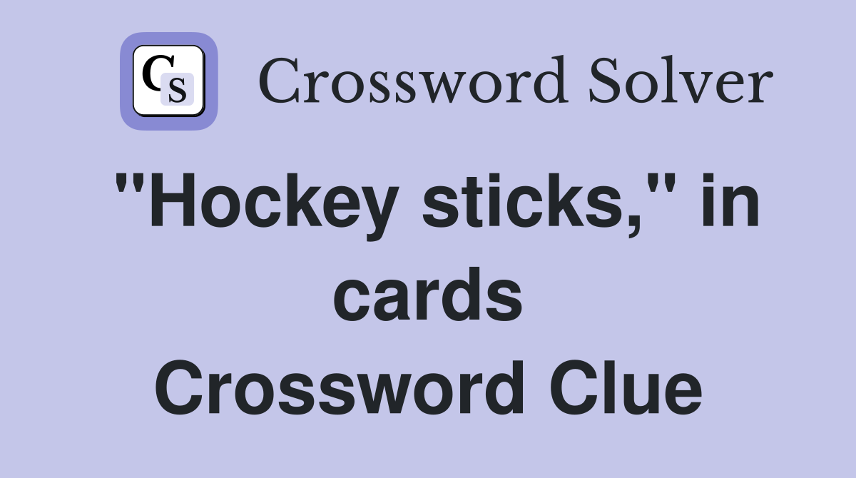 "Hockey sticks," in cards Crossword Clue