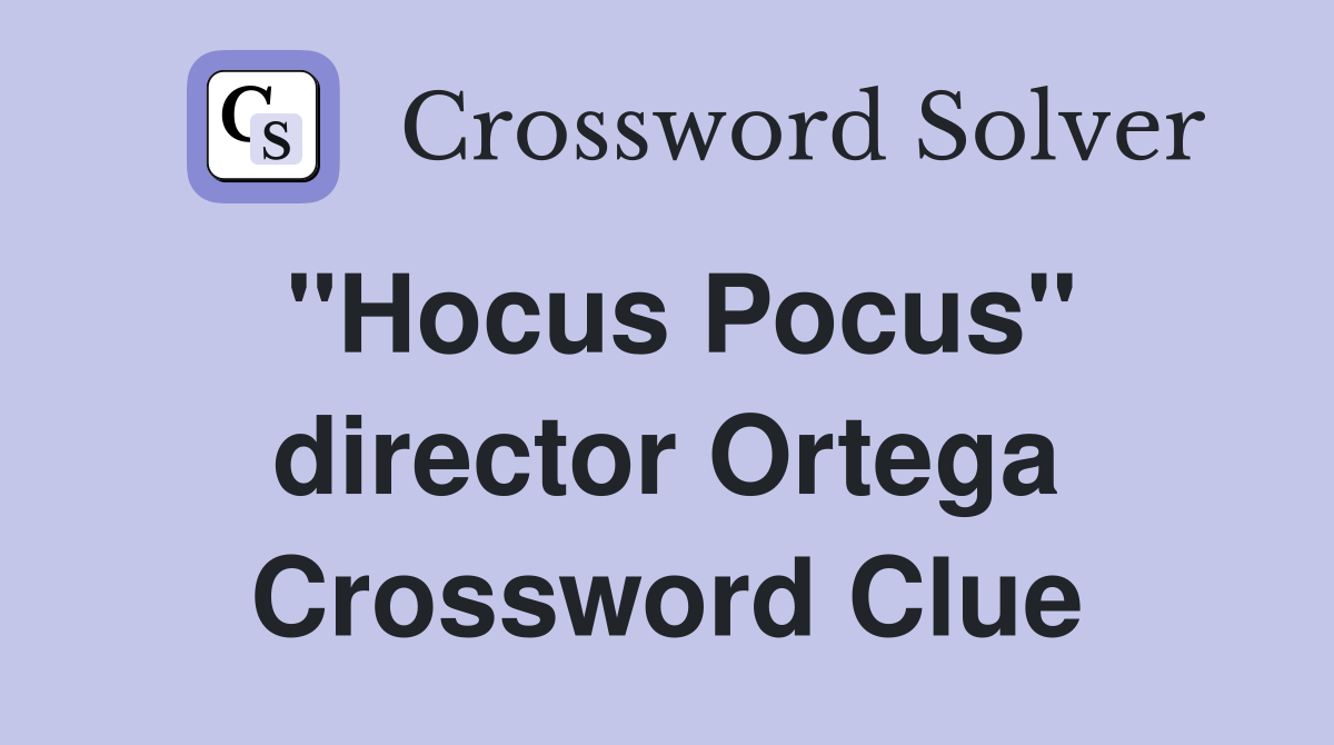 "Hocus Pocus" director Ortega Crossword Clue