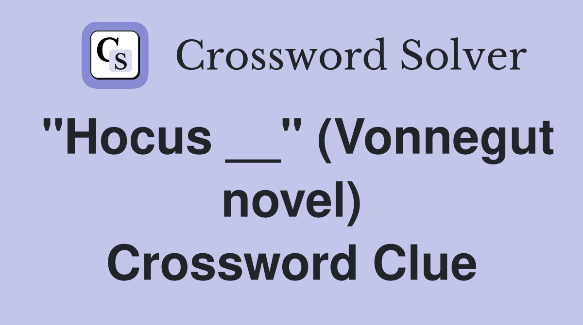 "Hocus __" (Vonnegut novel) Crossword Clue