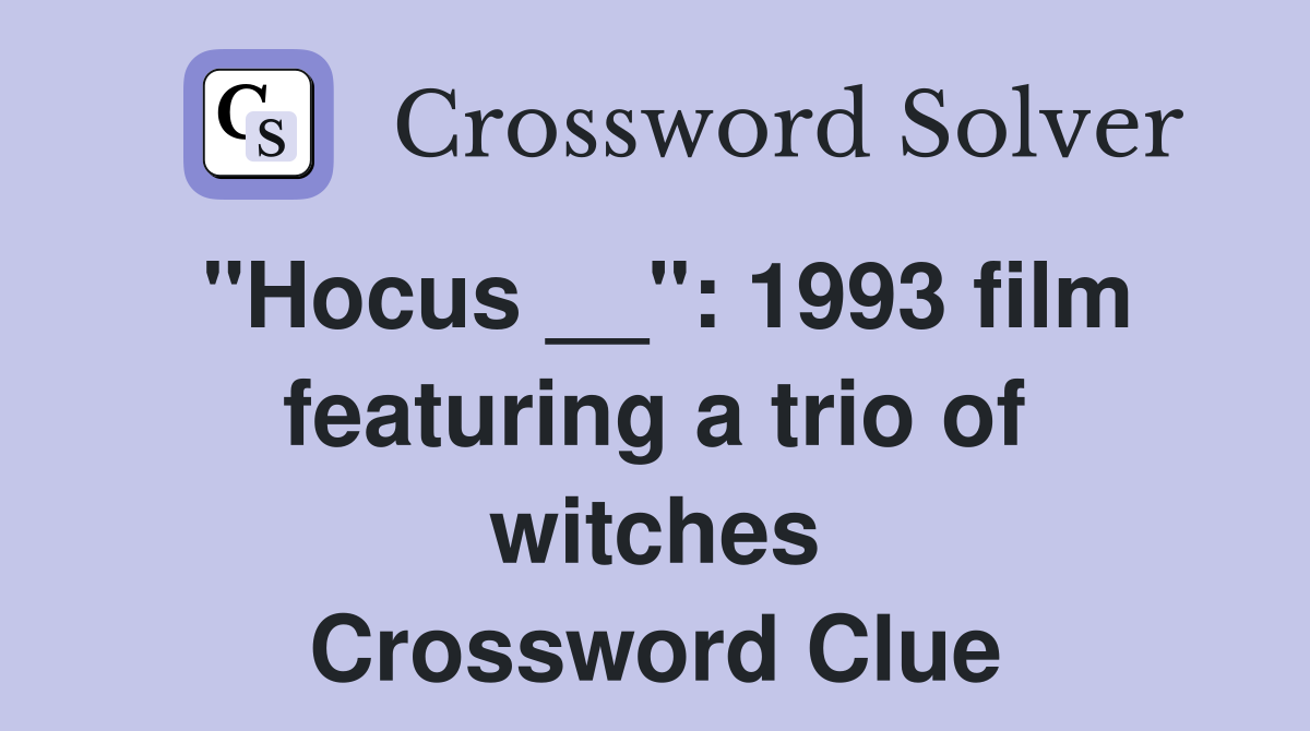 "Hocus __": 1993 film featuring a trio of witches Crossword Clue