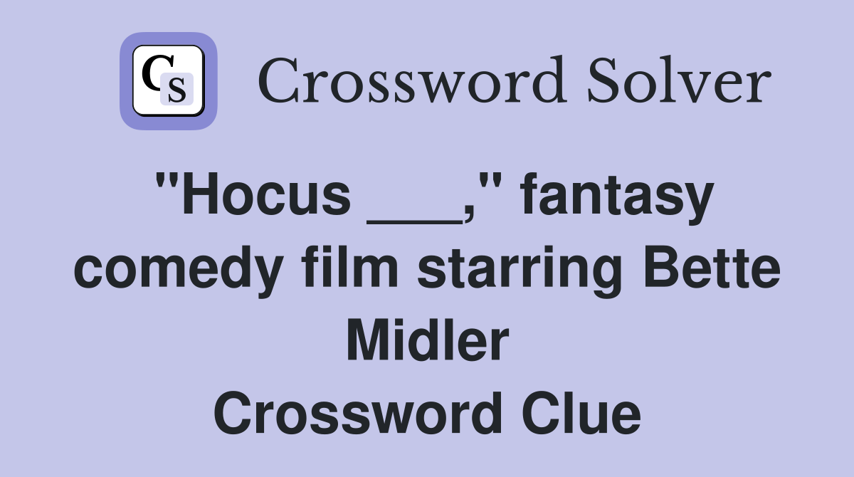 "Hocus ___," fantasy comedy film starring Bette Midler Crossword Clue