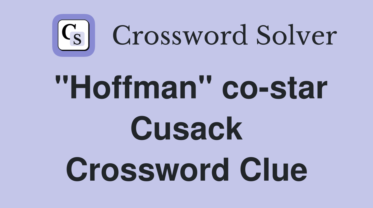"Hoffman" co-star Cusack Crossword Clue