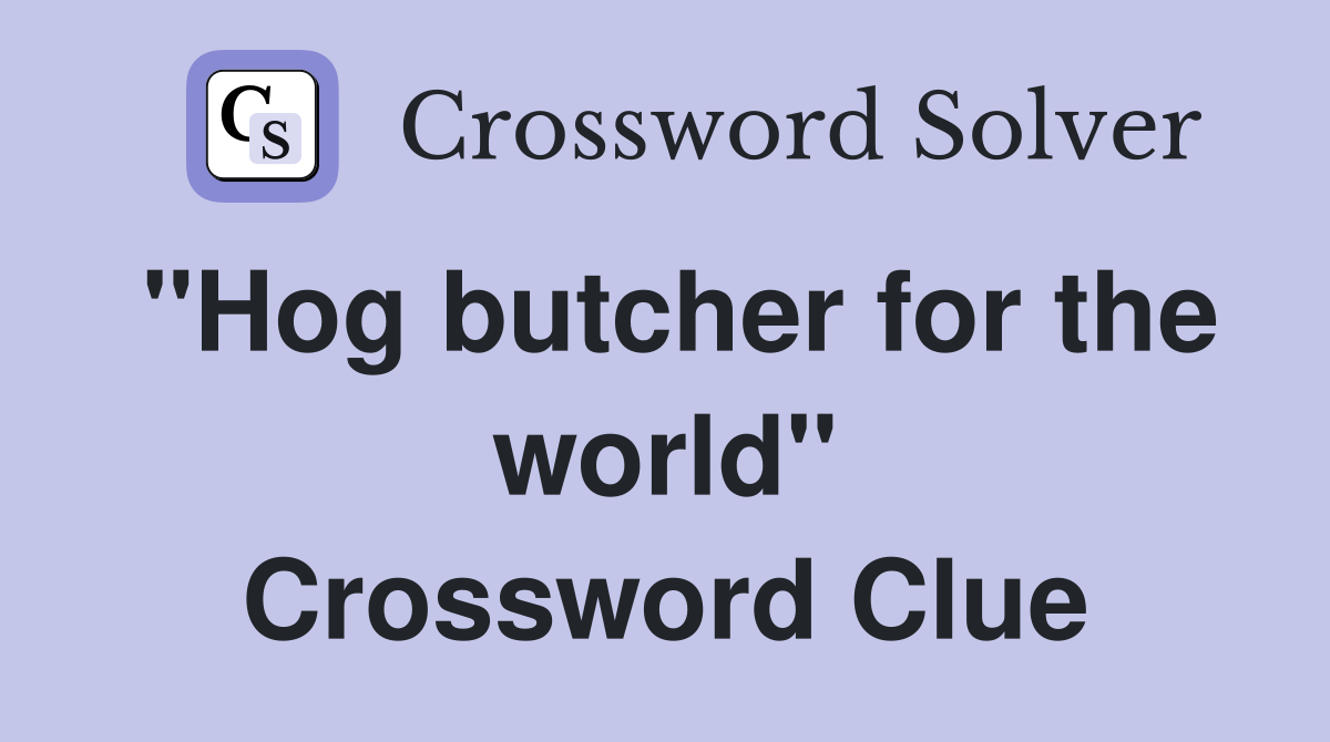"Hog butcher for the world" Crossword Clue