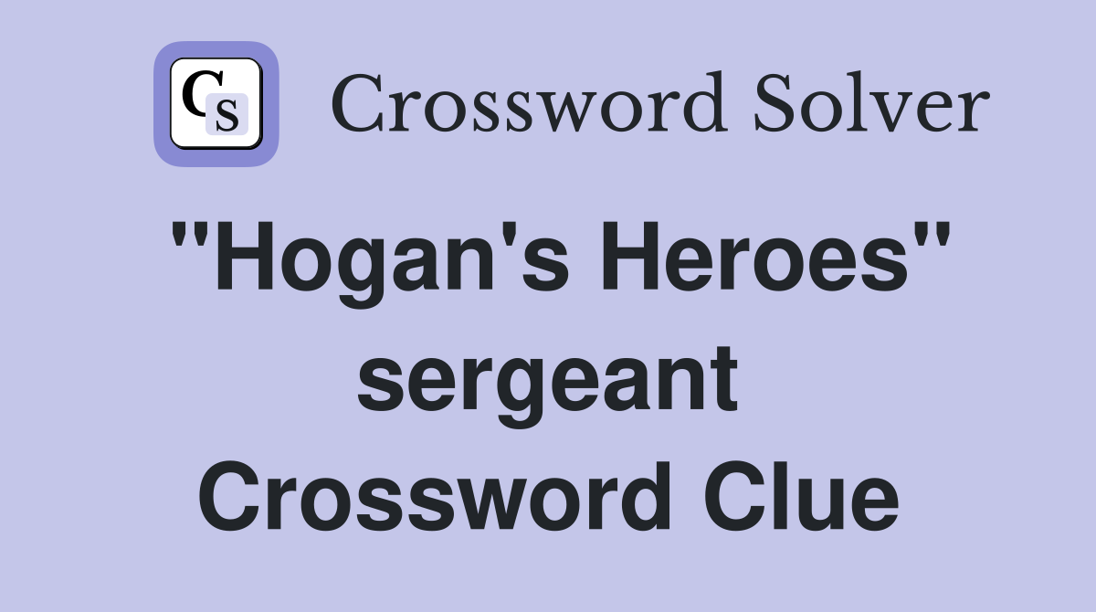 "Hogan's Heroes" sergeant Crossword Clue