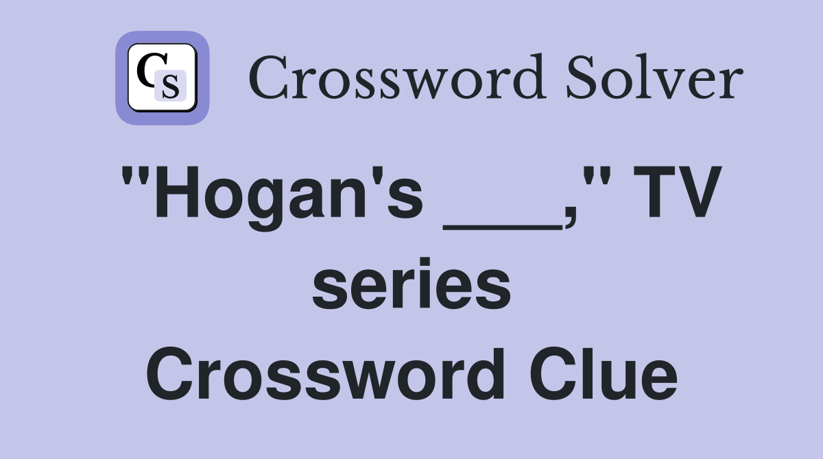 "Hogan's ___," TV series Crossword Clue