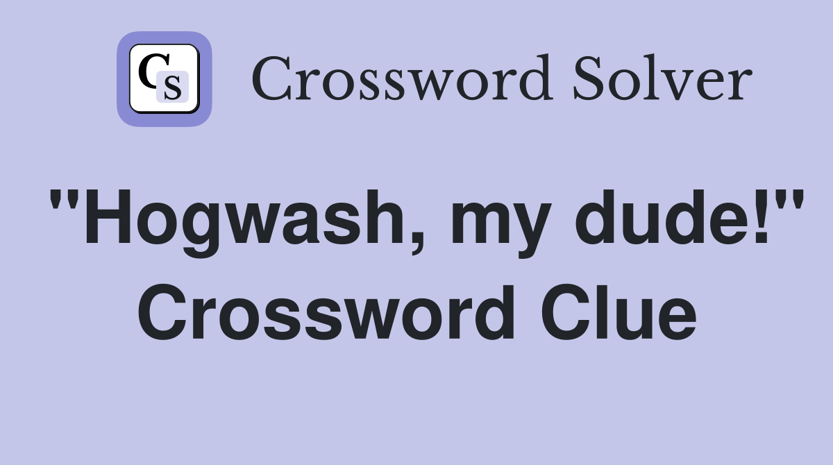 "Hogwash, my dude!" Crossword Clue