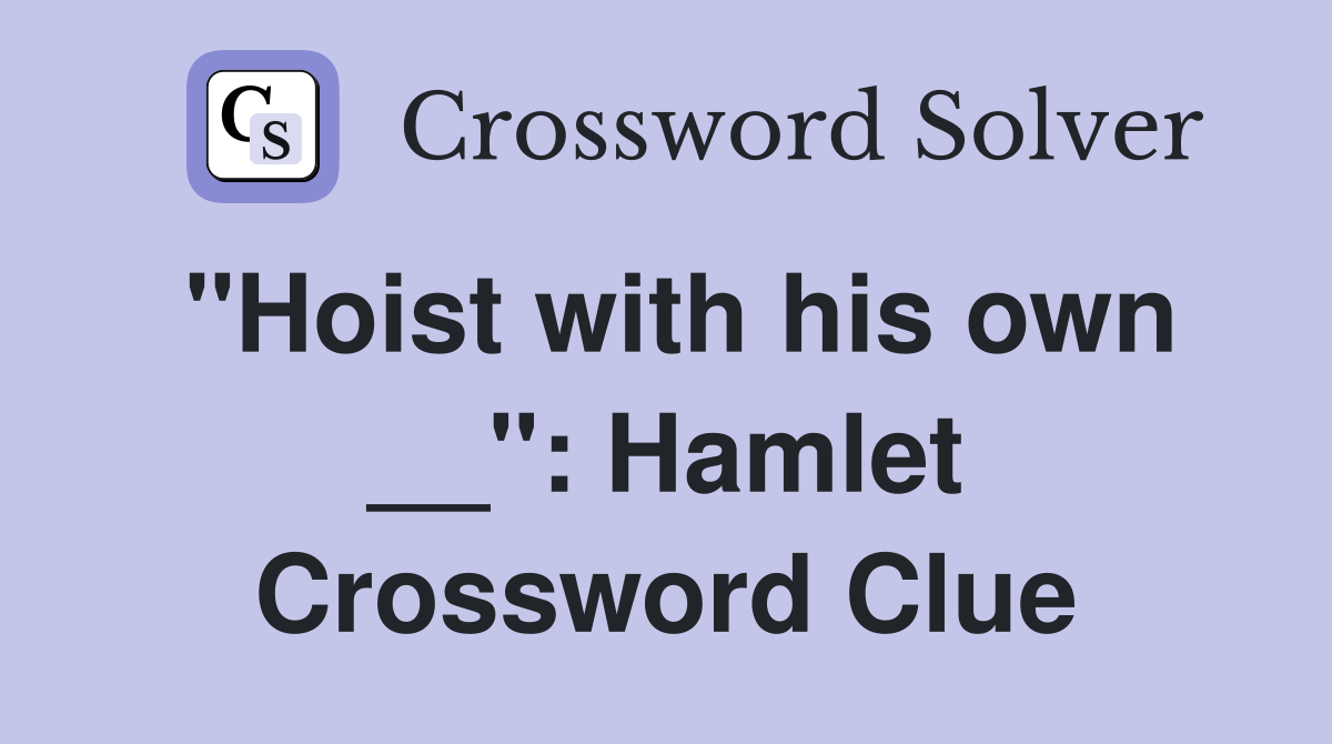 "Hoist with his own __": Hamlet Crossword Clue