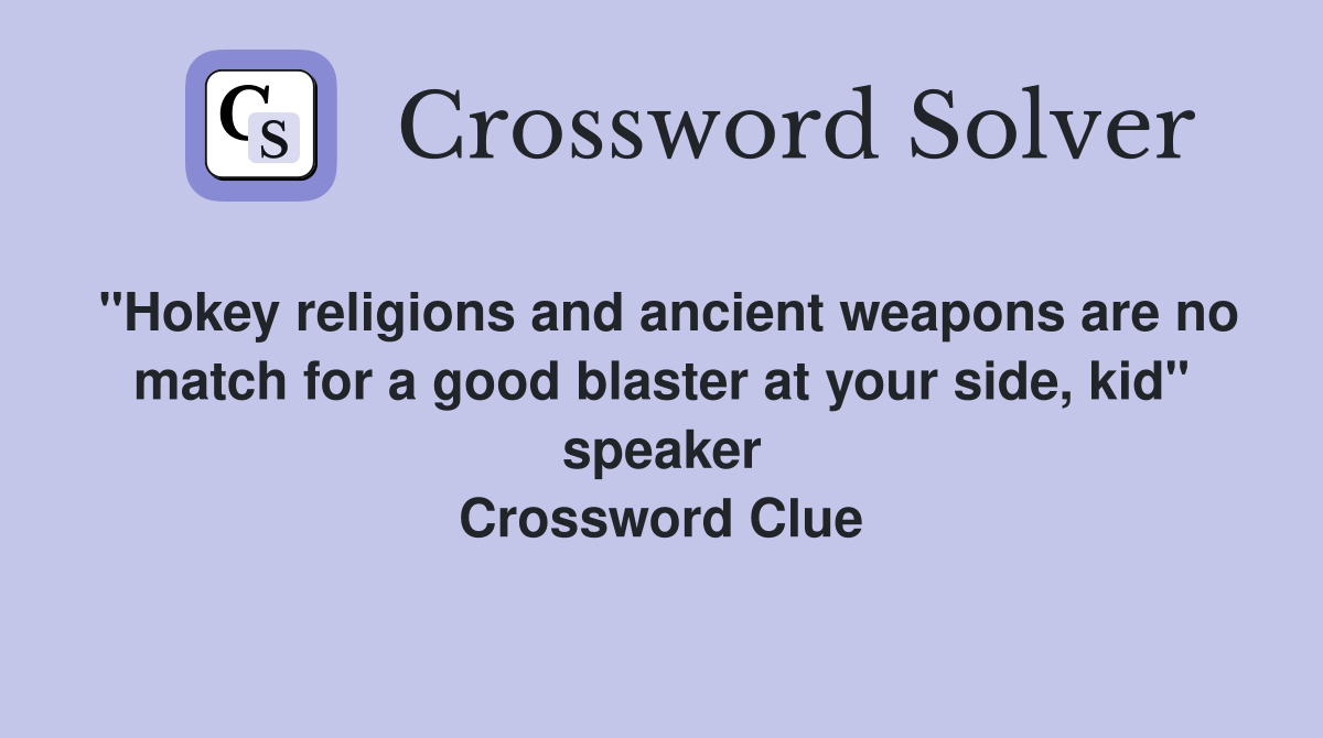 "Hokey religions and ancient weapons are no match for a good blaster at your side, kid" speaker Crossword Clue