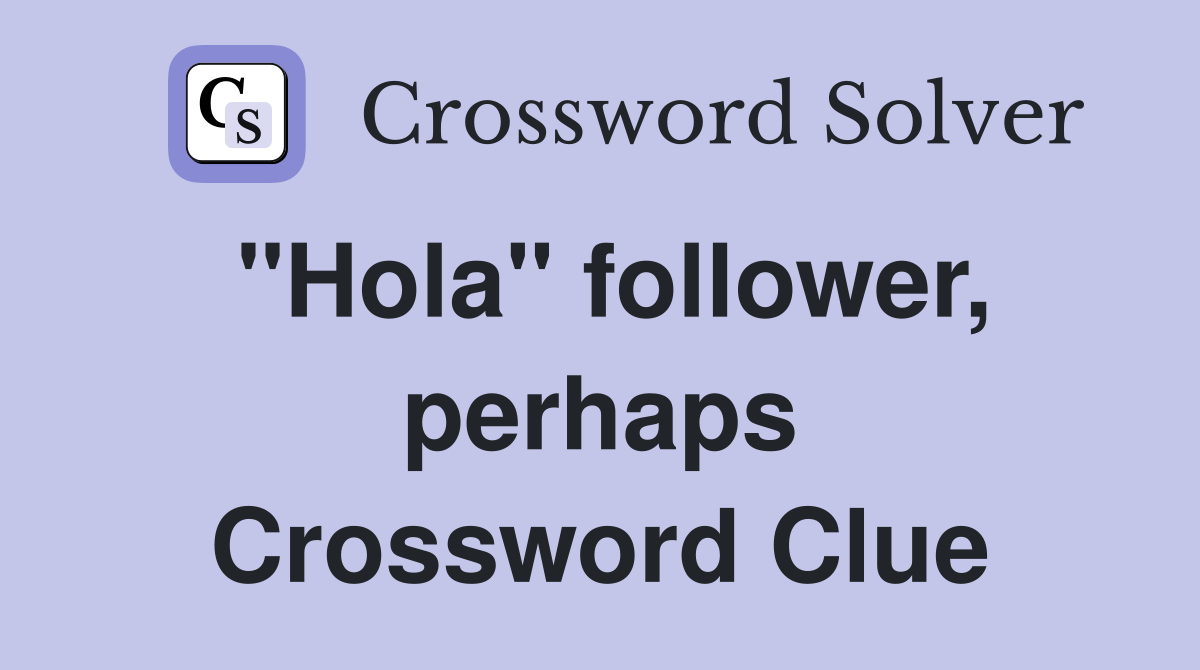 "Hola" follower, perhaps Crossword Clue