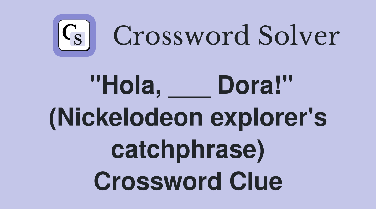 "Hola, ___ Dora!" (Nickelodeon explorer's catchphrase) Crossword Clue