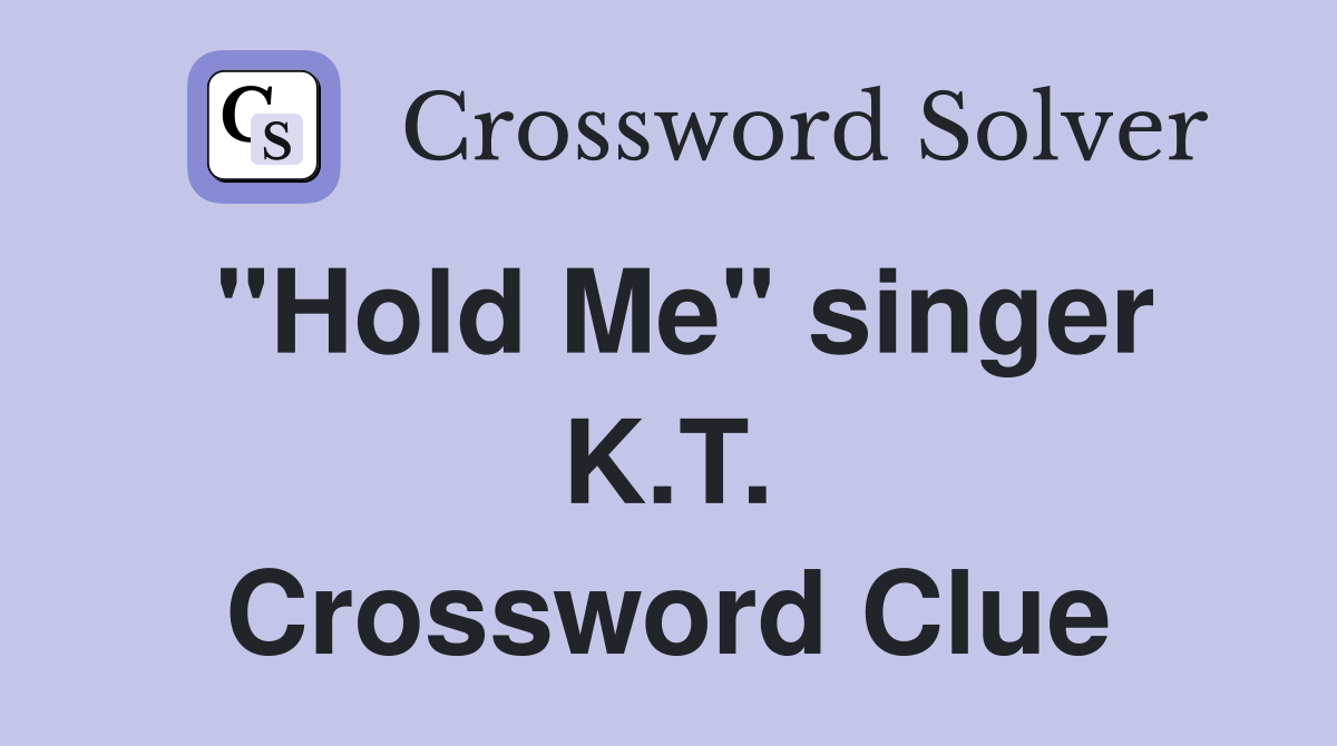 "Hold Me" singer K.T. Crossword Clue