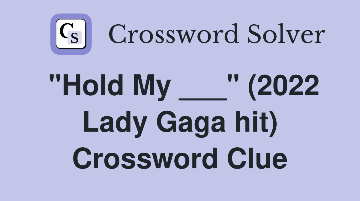 "Hold My ___" (2022 Lady Gaga hit) Crossword Clue