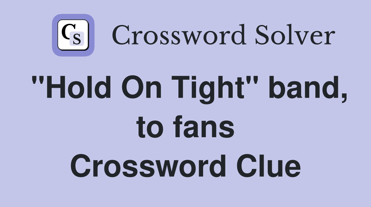 "Hold On Tight" band, to fans Crossword Clue