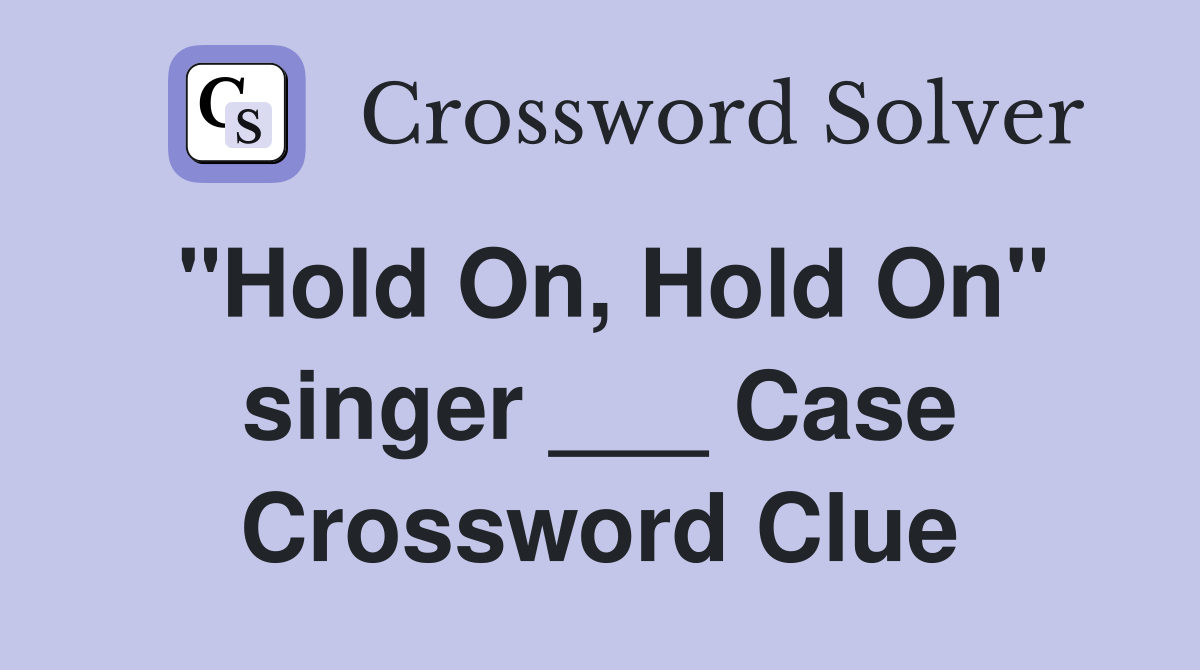 "Hold On, Hold On" singer ___ Case Crossword Clue