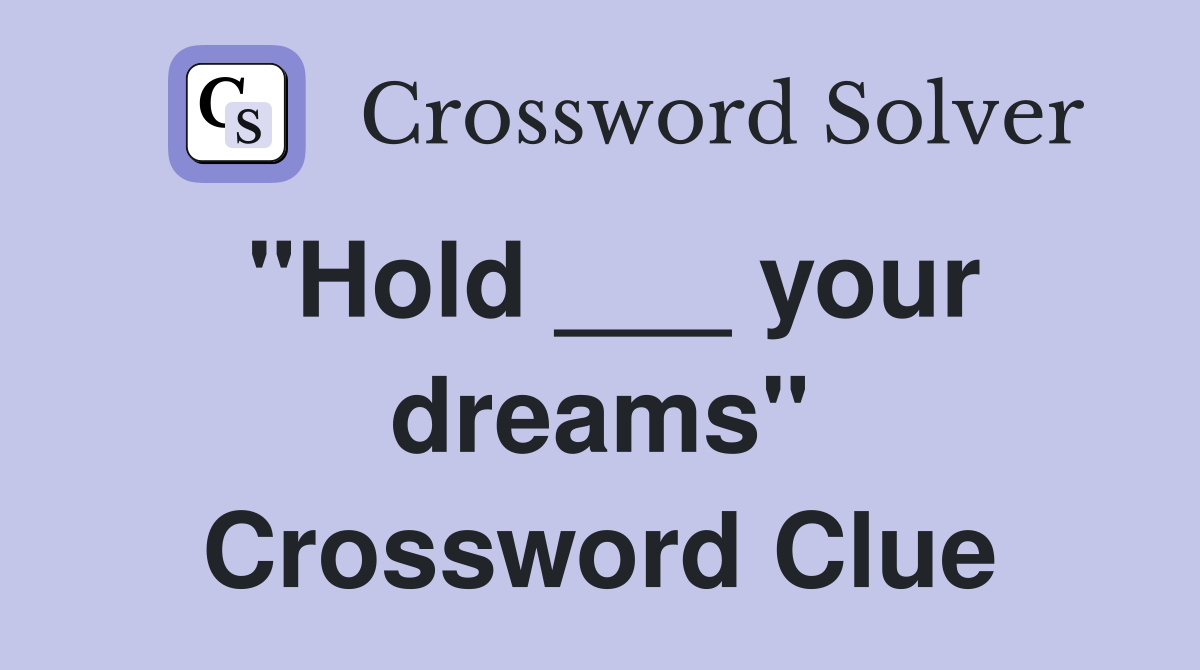"Hold ___ your dreams" Crossword Clue