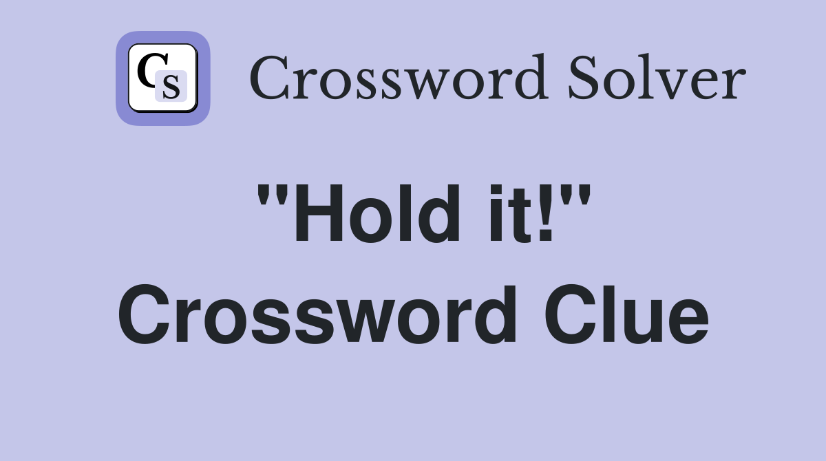 "Hold it!" Crossword Clue