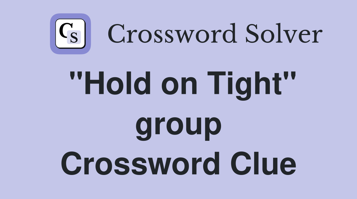 "Hold on Tight" group Crossword Clue