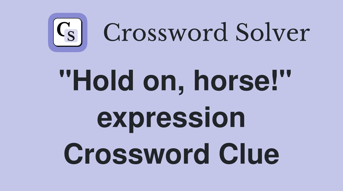 "Hold on, horse!" expression Crossword Clue
