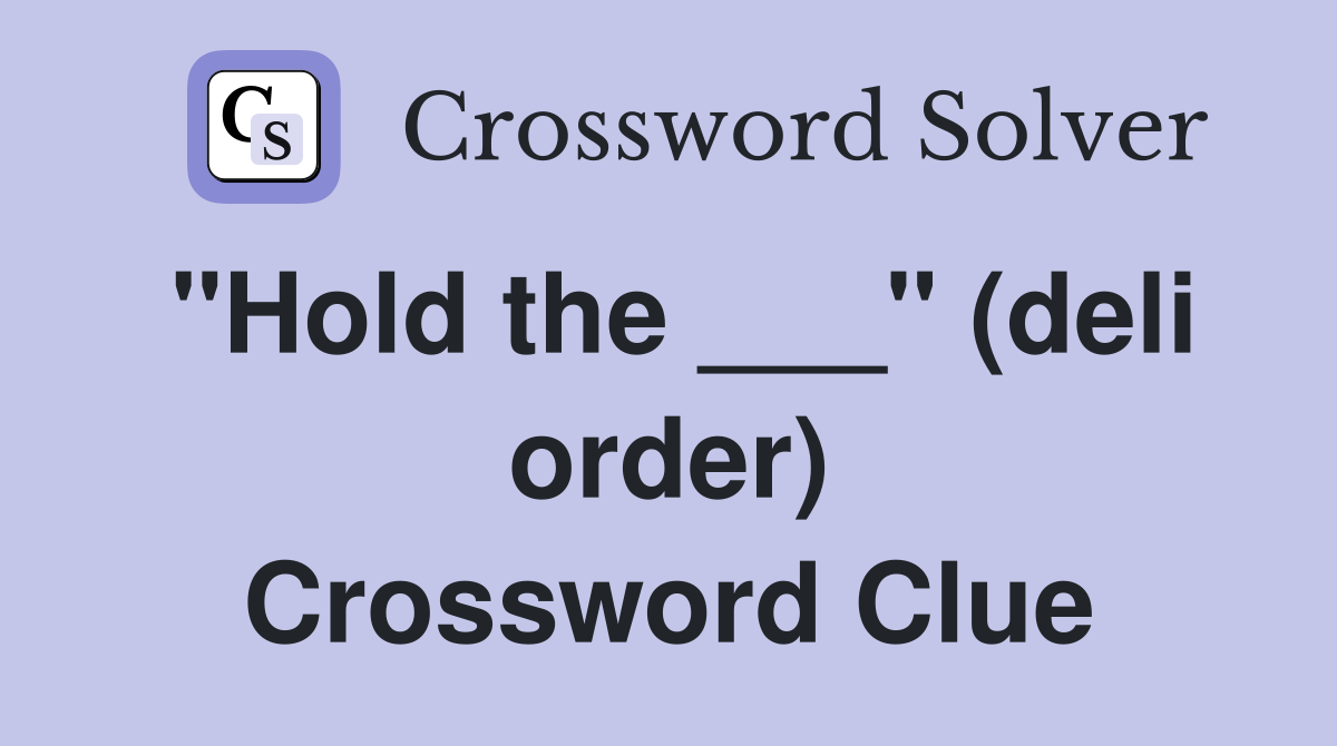 "Hold the ___" (deli order) Crossword Clue